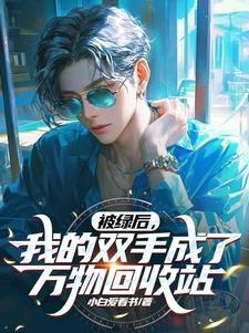 被绿后，我的双手成了万物回收站封面