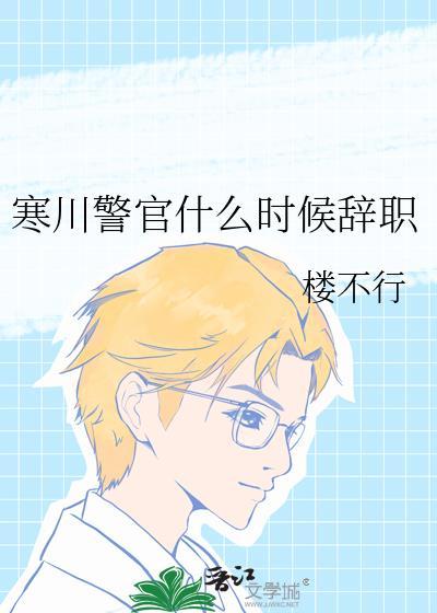 寒川警官什么时候辞职免费阅读封面